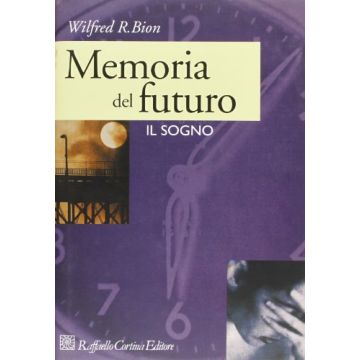 Memoria Del Futuro. Il Sogno - Bion Wilfred R.; Baruzzi A.  - Cortina Raffaello - 9788870782424
