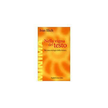 Nella Vigna Del Testo. Per Una Etologia Della Lettura - Illich Ivan - Cortina Raffaello - 9788870782493