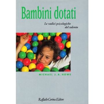 Bambini Dotati. Le Radici Psicologiche Del Talento - Howe Michael J. - Cortina Raffaello - 9788870782622