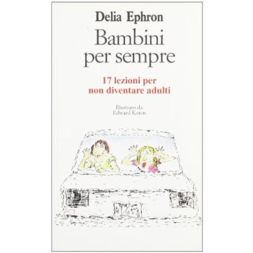 Bambini Per Sempre. 17 Lezioni Per Non Diventare Adulti - Ephron Delia - Cortina Raffaello - 9788870782677