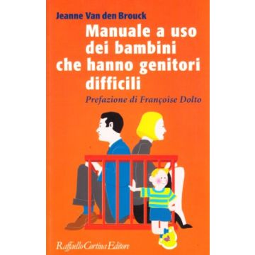 Manuale A Uso Dei Bambini Che Hanno Genitori Difficili - Van Den Brouck Jeanne - Cortina Raffaello - 9788870782684