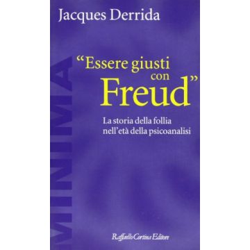 Essere Giusti Con Freud. La Storia Della Follia Nell'eta' Della Psicoanalisi - Derrida Jacques - Cortina Raffaello - 9788870782745