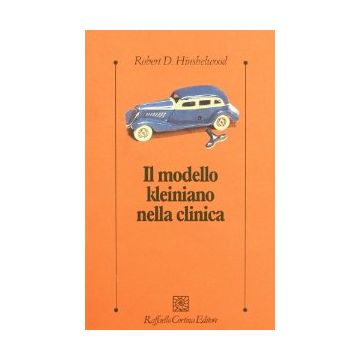 Il Modello Kleiniano Nella Clinica  - Hinshelwood Robert D. - Cortina Raffaello - 9788870782875