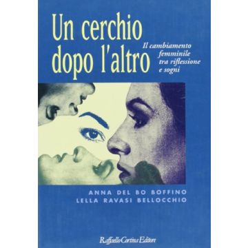 Un Cerchio Dopo L'altro. Il Cambiamento Femminile Tra Riflessione E Sogni  - Del Bo Boffino Anna; Ravasi Bellocchio Lella - Cortina Raffaello - 9788870782981