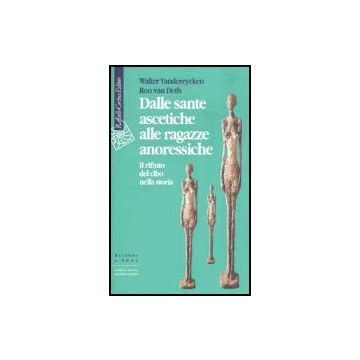 Dalle Sante Ascetiche Alle Ragazze Anoressiche. Il Rifiuto Del Cibo Nella Storia - Vandereycken Walter; Van Deth Ron - Cortina Raffaello - 9788870783469