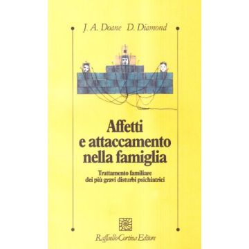 Affetti E Attaccamento Nella Famiglia. Trattamento Familiare Dei Piu' Gravi  Disturbi Psichiatrici - Doane Jeri A.; Diamond Diana; Bertrando P.  - Cortina Raffaello - 9788870783568