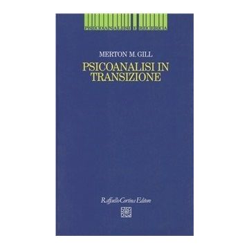 Psicoanalisi In Transizione - Gill Merton M.; Nebbiosi G.  - Cortina Raffaello - 9788870783780