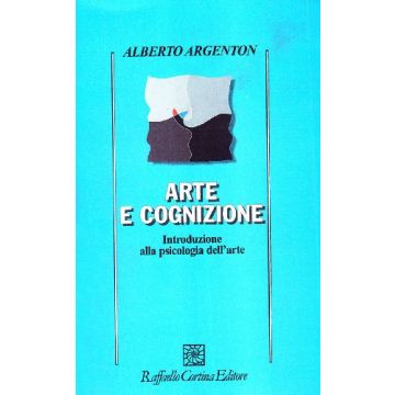 Arte E Cognizione. Introduzione Alla Psicologia Dell'arte - Argenton Alberto - Cortina Raffaello - 9788870783810