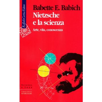 Nietzsche E La Scienza. Arte, Vita, Conoscenza - Babich Babette - Cortina Raffaello - 9788870783902