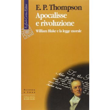 Apocalisse E Rivoluzione. William Blake E La Legge Morale - Thompson Edward P. - Cortina Raffaello - 9788870783995