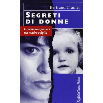 Segreti Di Donne. Le Relazioni Precoci Tra Madre E Figlia - Cramer Bertrand G. - Cortina Raffaello - 9788870784091