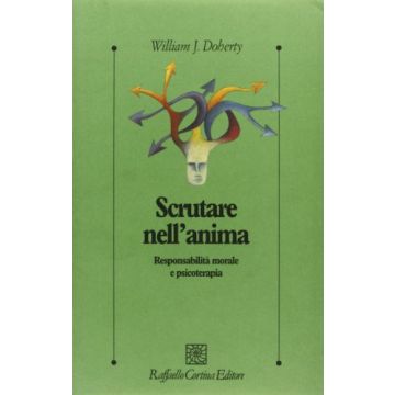 Scrutare Nell'anima. Responsabilita' Morale E Psicoterapia - Doherty William - Cortina Raffaello - 9788870784701