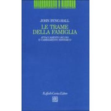 Le Trame Della Famiglia. Attaccamento Sicuro E Cambiamento Sistemico  - Byng Hall John; Bertrando P.  - Cortina Raffaello - 9788870784770