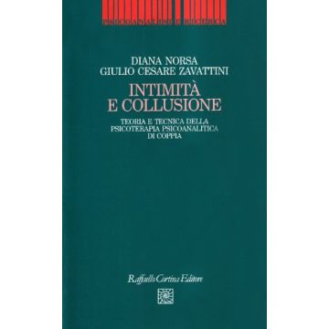 Intimita' E Collusione. Teoria E Tecnica Della Psicoterapia Psicoanalitica Di Coppia - Norsa Diana; Zavattini Cesare - Cortina Raffaello - 9788870784824