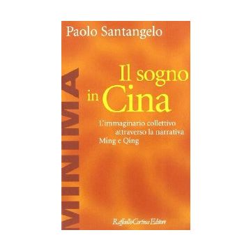 Il Sogno In Cina. L'immaginario Collettivo Attraverso La Narrativa Ming E Qing  - Santangelo Paolo - Cortina Raffaello - 9788870784879