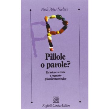 Pillole O Parole? Relazione Verbale E Rapporto Psicofarmacologico - Nielsen Niels P. - Cortina Raffaello - 9788870784916