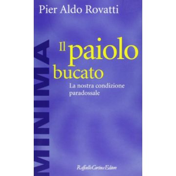 Il Paiolo Bucato. La Nostra Condizione Paradossale  - Rovatti P. Aldo - Cortina Raffaello - 9788870784954