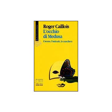 L' Occhio Di Medusa. L'uomo, L'animale, La Maschera  - Caillois Roger - Cortina Raffaello - 9788870784985