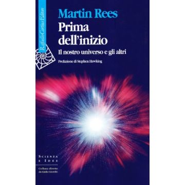 Prima Dell'inizio. Il Nostro Universo E Gli Altri - Rees Martin - Cortina Raffaello - 9788870785081