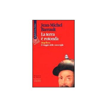 La Terra E' Rotonda. Magellano: Il Viaggio Delle Meraviglie  - Barrault Jean-Michel; Fumagalli M.  - Cortina Raffaello - 9788870785104