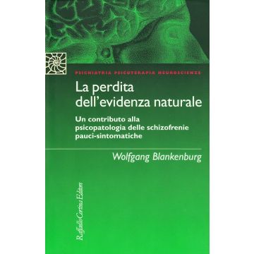 La perdita dell'evidenza naturale - Un contributo alla psicopatologia delle schizofrenie pauci-sintomatiche [Blankenburg  - Cortina Raffaello]