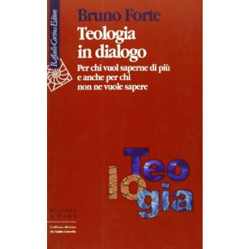 Teologia In Dialogo. Per Chi Vuol Saperne Di Piu' E Anche Per Chi Non Ne Vuole Sapere - Forte Bruno - Cortina Raffaello - 9788870785333