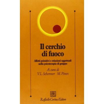 Il Cerchio Di Fuoco. Affetti Primitivi E Relazioni Oggettuali Nella Psicoterapia Di Gruppo  - Schermes Victor; Pines Malcolm - Cortina Raffaello - 9788870785364