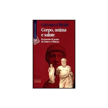 Corpo, Anima E Salute. Il Concetto Di Uomo Da Omero A Platone - Reale Giovanni - Cortina Raffaello - 9788870785500