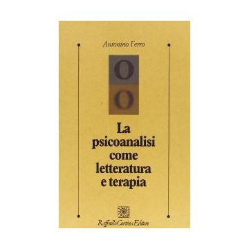 La Psicoanalisi Come Letteratura E Terapia  - Ferro Antonino - Cortina Raffaello - 9788870785524