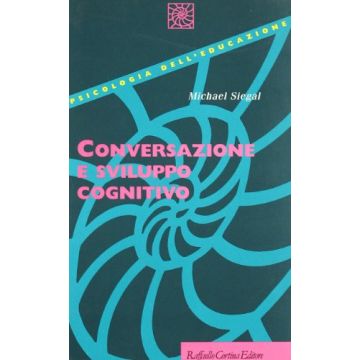 Conversazione E Sviluppo Cognitivo - Siegal Michael; Marchetti A.  - Cortina Raffaello - 9788870785548