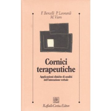 Cornici Terapeutiche. Applicazioni Cliniche Di Analisi Dell'interazione Verbale - Bercelli Fabrizio; Leonardi Paolo; Viaro Maurizio - Cortina Raffaello - 9788870785586