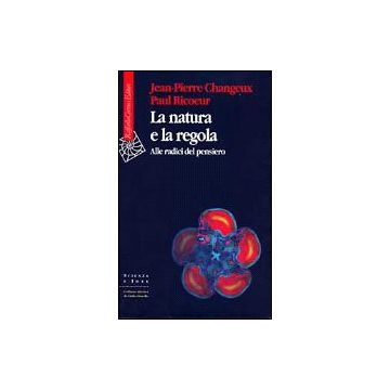 La Natura E La Regola. Alle Radici Del Pensiero  - Changeux Jean-Pierre; Ricoeur Paul - Cortina Raffaello - 9788870785623
