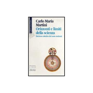 Orizzonti E Limiti Della Scienza. 10ª Cattedra Dei Non Credenti - Martini Carlo M. - Cortina Raffaello - 9788870785685