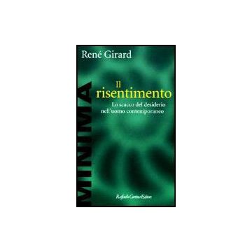 Il Risentimento. Lo Scacco Del Desiderio Nell'uomo Contemporaneo  - Girard Renè - Cortina Raffaello - 9788870785692