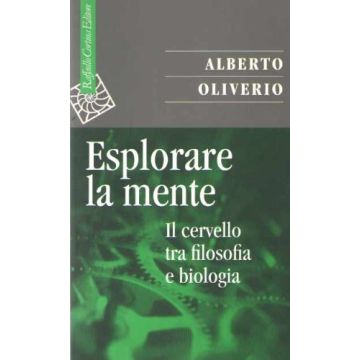 Esplorare La Mente. Il Cervello Tra Filosofia E Biologia - Oliverio Alberto - Cortina Raffaello - 9788870785753