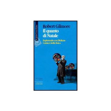 Il Quanto Di Natale. Esplorando Con Dickens I Misteri Della Fisica  - Gilmore Robert - Cortina Raffaello - 9788870785845