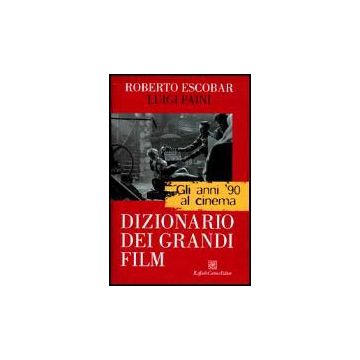 Gli Anni '90 Al Cinema. Dizionario Dei Grandi Film  - Escobar Roberto; Paini Luigi - Cortina Raffaello - 9788870785876