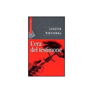 L' Era Del Testimone  - Wieviorka Annette - Cortina Raffaello - 9788870785944