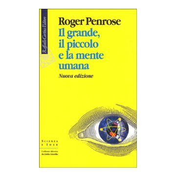 Il Grande, Il Piccolo E La Mente Umana  - Penrose Roger - Cortina Raffaello - 9788870786125