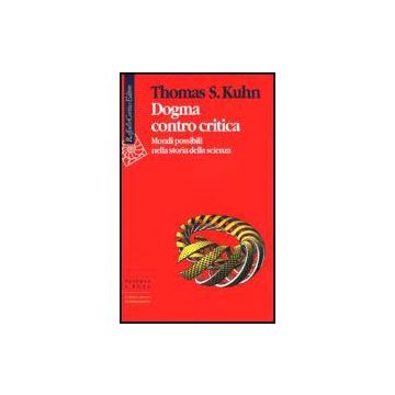 Dogma Contro Critica. Mondi Possibili Nella Storia Della Scienza - Kuhn Thomas S.; Gattei S.  - Cortina Raffaello - 9788870786194