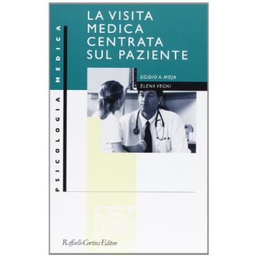 La Visita Medica Centrata Sul Paziente  - Moja Egidio; Vegni Elena - Cortina Raffaello - 9788870786323