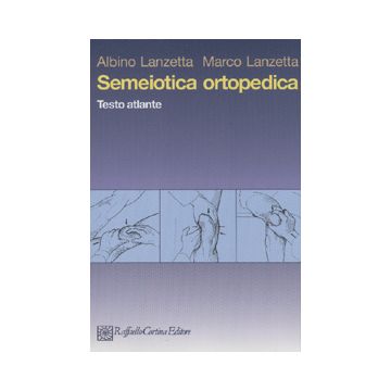 Semeiotica Ortopedica. Testo Atlante - Lanzetta Albino; Lanzetta Marco - Cortina Raffaello - 9788870786415