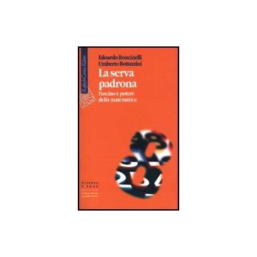 La Serva Padrona. Fascino E Potere Della Matematica  - Boncinelli Edoardo; Bottazzini Umberto - Cortina Raffaello - 9788870786514