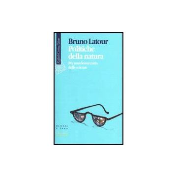 Politiche Della Natura. Per Una Democrazia Delle Scienze - Latour Bruno - Cortina Raffaello - 9788870786569