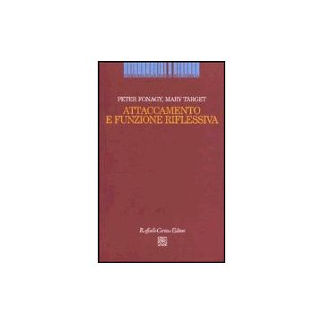 Attaccamento E Funzione Riflessiva - Fonagy Peter; Target Mary; Lingiardi V. ; Ammaniti M.  - Cortina Raffaello - 9788870786736