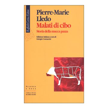 Malati Di Cibo. Storia Della Mucca Pazza - Lledo Pierre-Marie; Cosmacini G.  - Cortina Raffaello - 9788870786958
