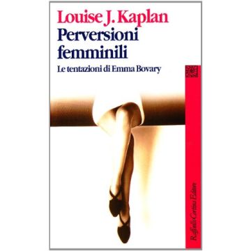 Perversioni Femminili. Le Tentazioni Di Emma Bovary - Kaplan Louise J. - Cortina Raffaello - 9788870787016