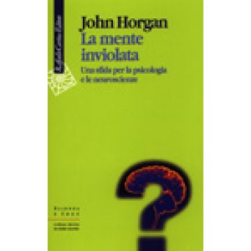 La Mente Inviolata. Una Sfida Per La Psicologia E Le Neuroscienze  - Horgan John - Cortina Raffaello - 9788870787108
