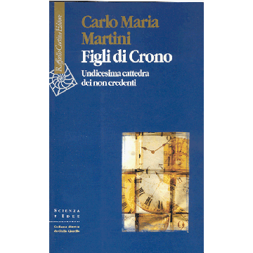Figli Di Crono. Undicesima Cattedra Dei Non Credenti - Martini Carlo M.; Sindoni E. ; Sinigaglia C.  - Cortina Raffaello - 9788870787146