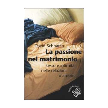 La passione del matrimonio. Sesso e intimità nelle relazioni d'amore  - Schnarch David - Cortina Raffaello - 9788870787153